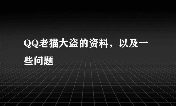 QQ老猫大盗的资料，以及一些问题