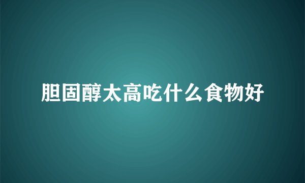 胆固醇太高吃什么食物好
