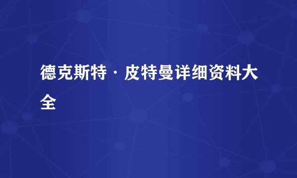 德克斯特·皮特曼详细资料大全