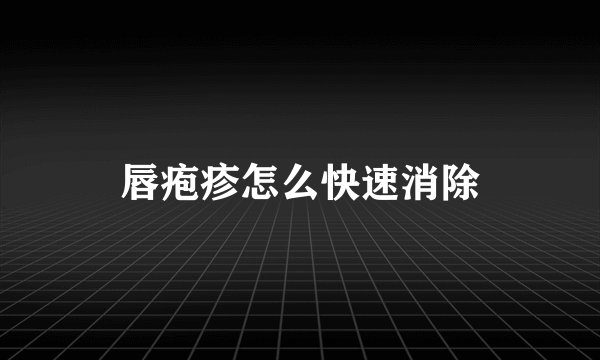 唇疱疹怎么快速消除