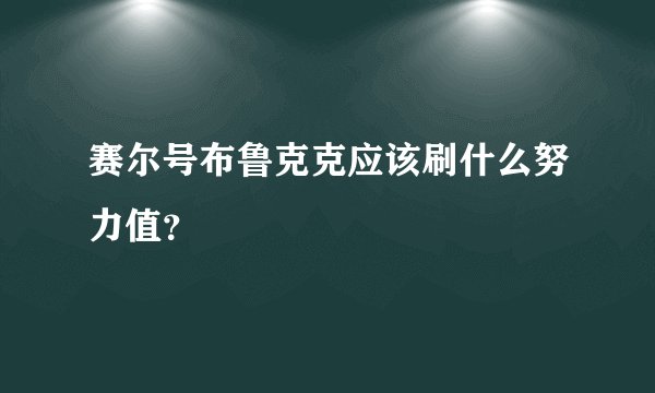 赛尔号布鲁克克应该刷什么努力值？