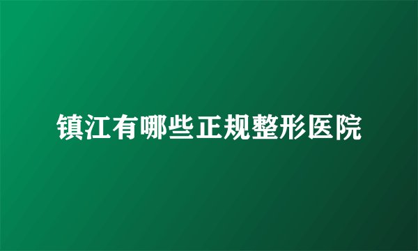 镇江有哪些正规整形医院