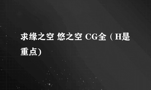 求缘之空 悠之空 CG全（H是重点)