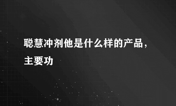 聪慧冲剂他是什么样的产品，主要功