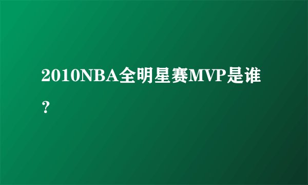 2010NBA全明星赛MVP是谁？