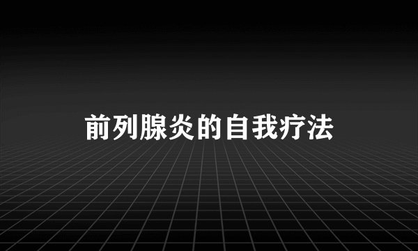 前列腺炎的自我疗法