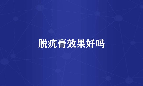 脱疣膏效果好吗