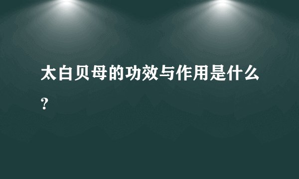 太白贝母的功效与作用是什么？