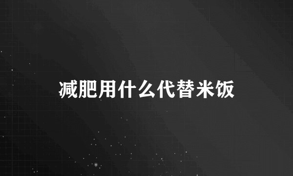 减肥用什么代替米饭