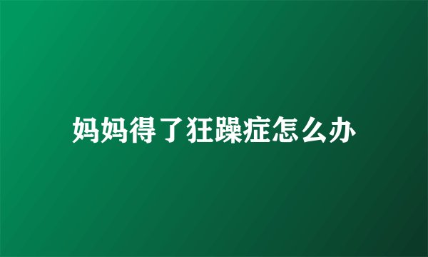 妈妈得了狂躁症怎么办