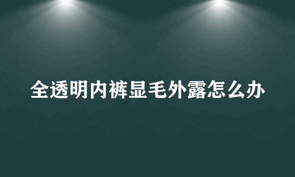 全透明内裤显毛外露怎么办