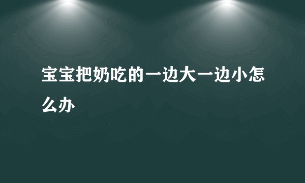 宝宝把奶吃的一边大一边小怎么办