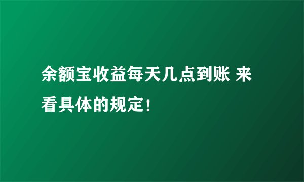 余额宝收益每天几点到账 来看具体的规定!