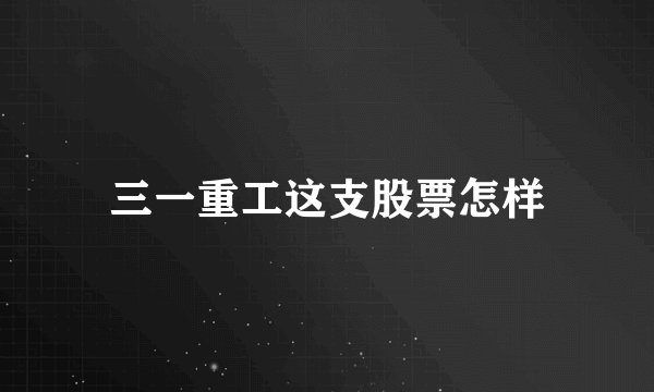 三一重工这支股票怎样