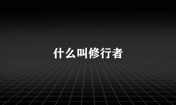 什么叫修行者
