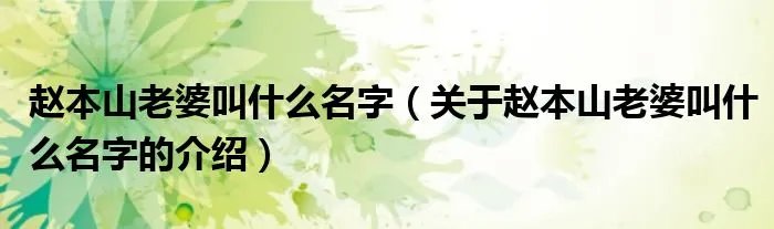 赵本山老婆叫什么名字(关于赵本山老婆叫什么名字的介绍)