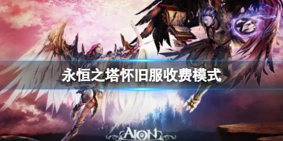 《永恒之塔》怀旧服收费模式介绍