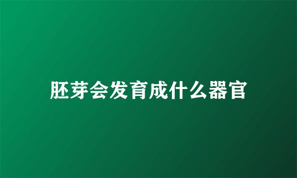 胚芽会发育成什么器官