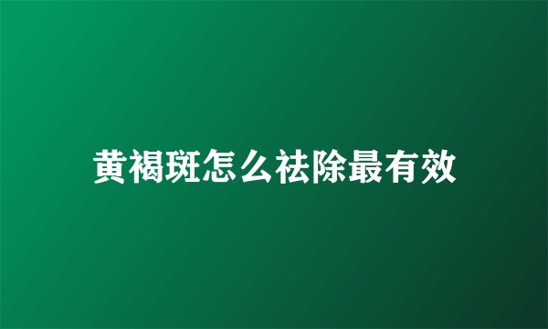 黄褐斑怎么祛除最有效