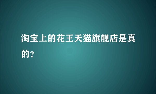 淘宝上的花王天猫旗舰店是真的？