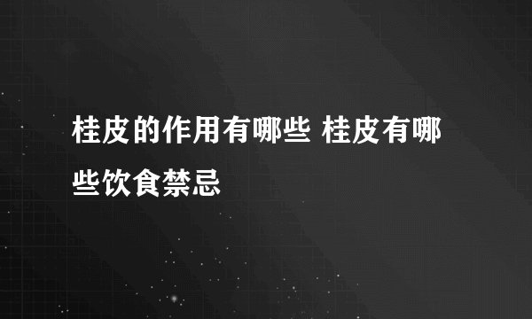 桂皮的作用有哪些 桂皮有哪些饮食禁忌