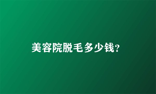 美容院脱毛多少钱？