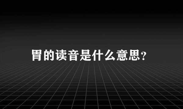 胃的读音是什么意思？