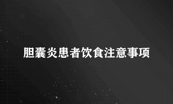 胆囊炎患者饮食注意事项