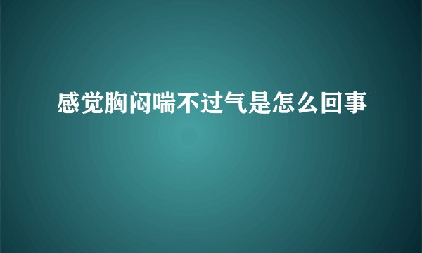 感觉胸闷喘不过气是怎么回事