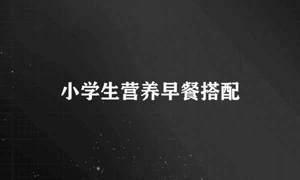 小学生营养早餐搭配