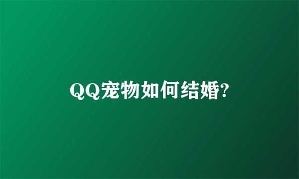 QQ宠物如何结婚?