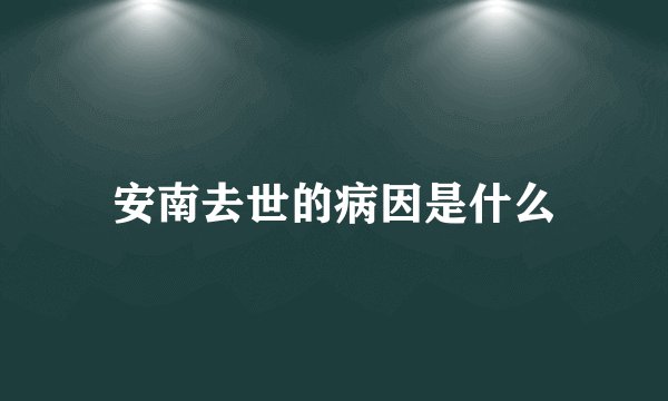 安南去世的病因是什么