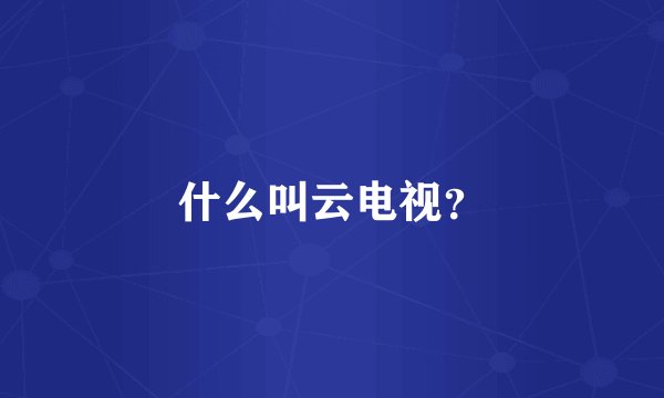 什么叫云电视?