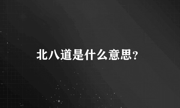 北八道是什么意思？