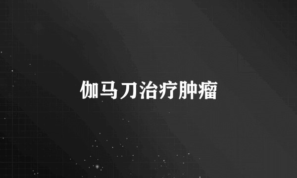 伽马刀治疗肿瘤
