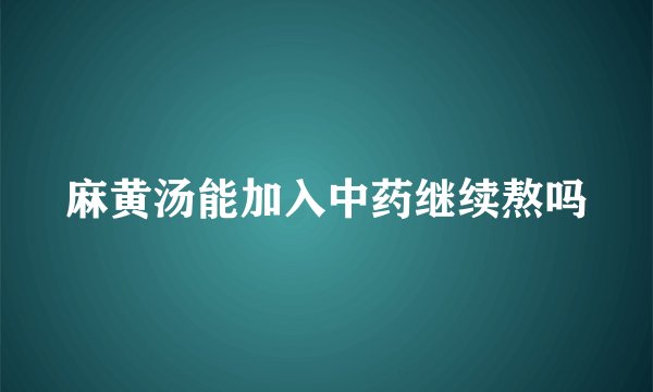 麻黄汤能加入中药继续熬吗