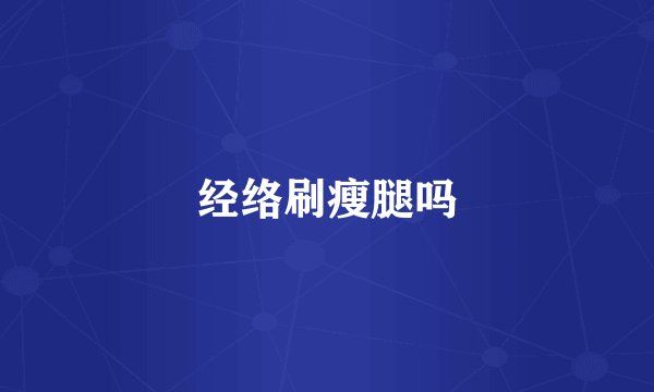 经络刷瘦腿吗