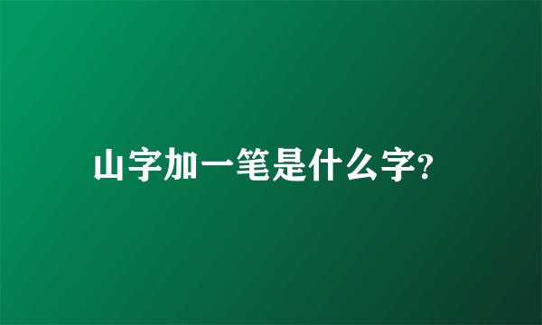 山字加一笔是什么字？
