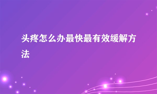 头疼怎么办最快最有效缓解方法