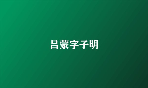 吕蒙字子明