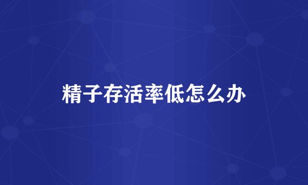 精子存活率低怎么办