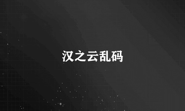 汉之云乱码