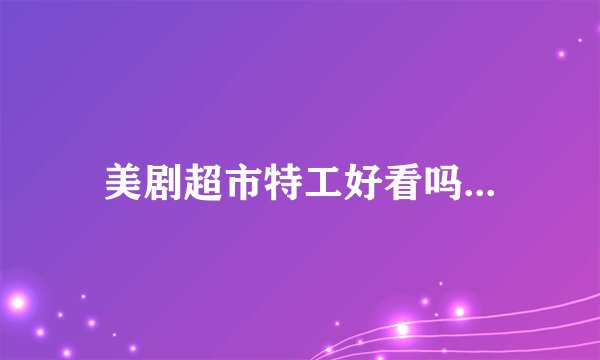 美剧超市特工好看吗...