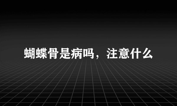 蝴蝶骨是病吗，注意什么
