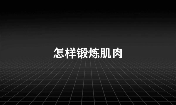 怎样锻炼肌肉