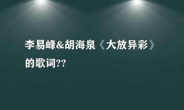 李易峰&胡海泉《大放异彩》的歌词??