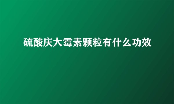硫酸庆大霉素颗粒有什么功效