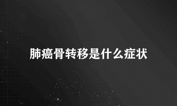 肺癌骨转移是什么症状