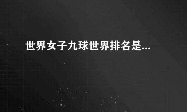 世界女子九球世界排名是...