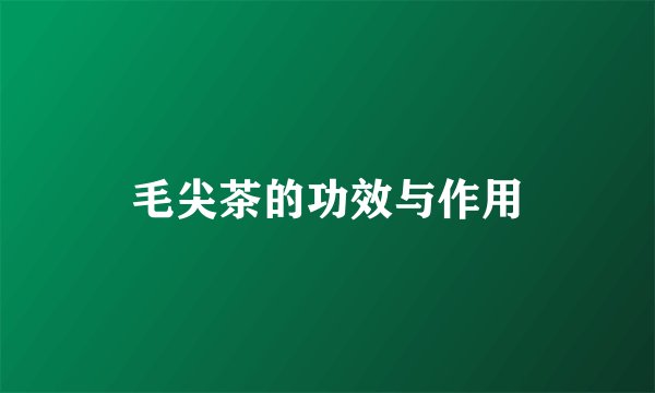 毛尖茶的功效与作用